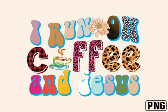 I Run on Coffee and Jesus: Graphics for Crafts